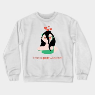 I HAD A GREAT WEEKEND! Crewneck Sweatshirt